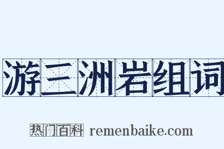 游三洲岩组词是什么意思的图片